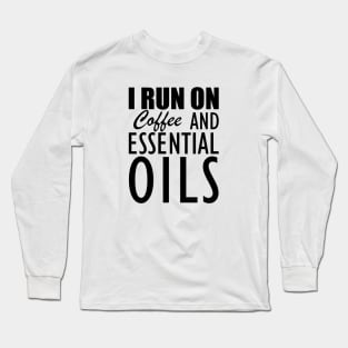 Essential Oils - I run on coffee and essential oils Long Sleeve T-Shirt